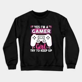 Yes I'm A Gamer Girl Try To Keep Up Crewneck Sweatshirt